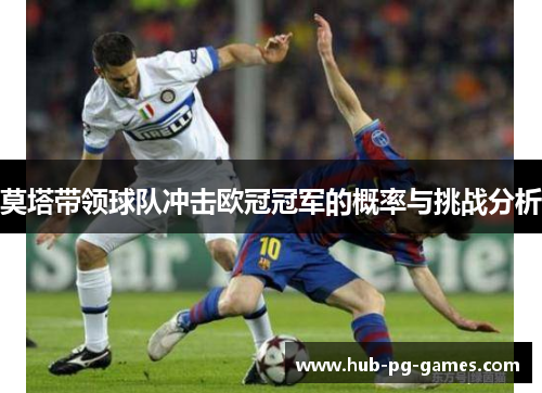 莫塔带领球队冲击欧冠冠军的概率与挑战分析