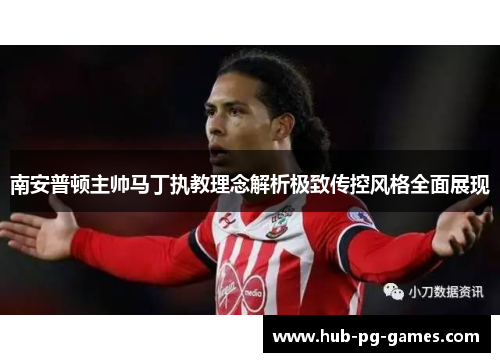 南安普顿主帅马丁执教理念解析极致传控风格全面展现